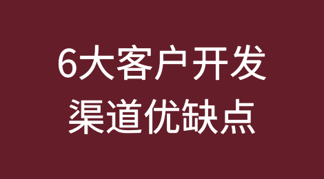 外贸企业6大客户开发渠道优缺点全面解析！