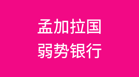 孟加拉国哪些银行被中央银行宣布为弱势银行？哪些是好银行？【附名单】