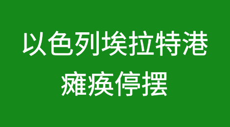 以色列埃拉特港，港口瘫痪停摆！进口量为“0”