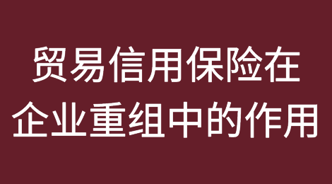 贸易信用保险在企业重组中被忽视的作用