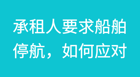 承租人要求船舶停航，船东如何应对更合适？