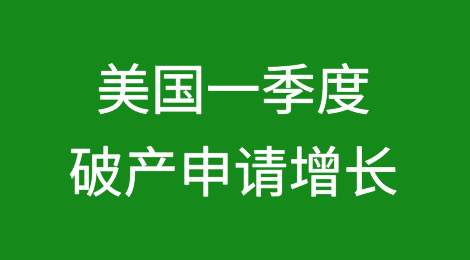 美国24年第一季度各章破产申请均有增长；第11章申请增长43%