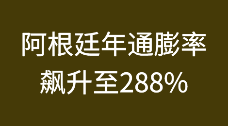 阿根廷年通货膨胀率飙升至288%