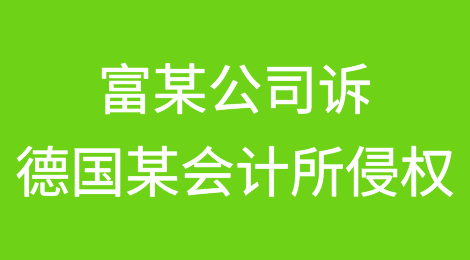 涉外案例丨富某公司诉德国某会计所侵权责任纠纷案