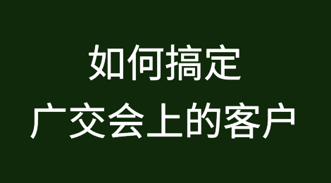外贸人，如何搞定广交会上的客户？