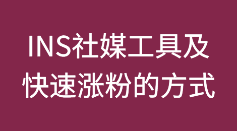 几个实用的INS社媒工具及快速涨粉的4种方式