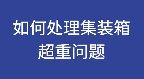如何处理集装箱超重问题？