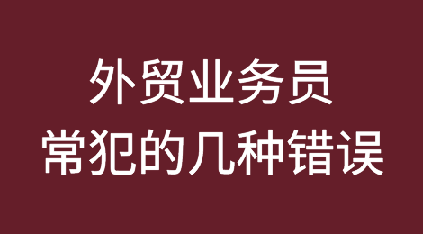 推荐阅读：外贸业务员常犯的几种错误！
