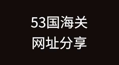 外贸必备：53国海关网址分享