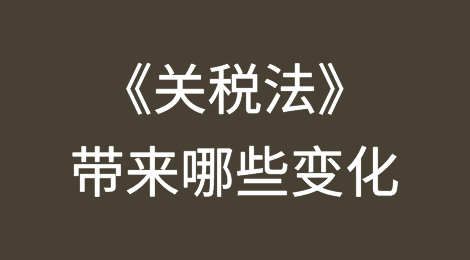 《关税法》带来的四个变化、三个重视、两个提醒、一个影响