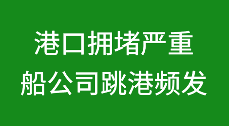 港口拥堵严重，船公司跳港频发！存贸易中断风险