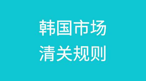 出口韩国丨清关相关知识