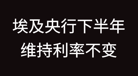 埃及央行将在2024年下半年维持利率不变