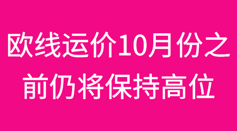 欧线运价10月份之前仍将保持高位！