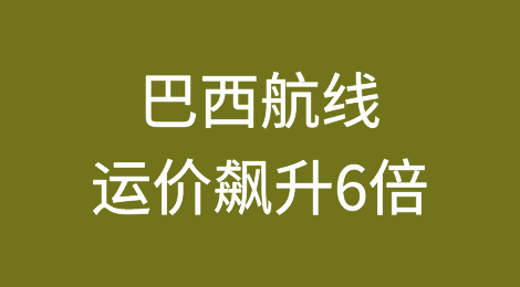 出口货量激增，巴西航线运价飙升6倍