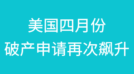 美国四月份破产申请再次飙升，预计将有更多申请
