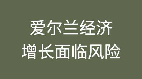 爱尔兰出口市场受到威胁，经济增长面临风险