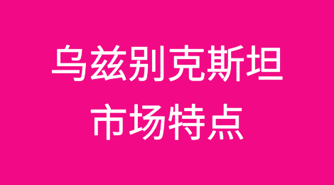 乌兹别克斯坦市场特点