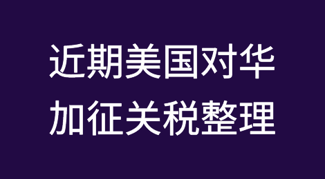 近期美国对华加征关税最全整理！涉及品类较多，即将落地！