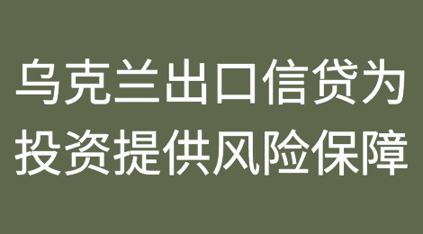 乌克兰出口信贷机构现为投资提供风险保障