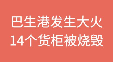 巴生港突发大火，14个货柜被烧毁！