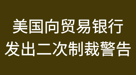 美国向贸易银行发出二次制裁警告