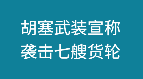胡塞武装连发两则声明，宣称袭击七艘货轮！