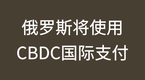 俄罗斯将于2025年开始使用CBDC进行国际支付