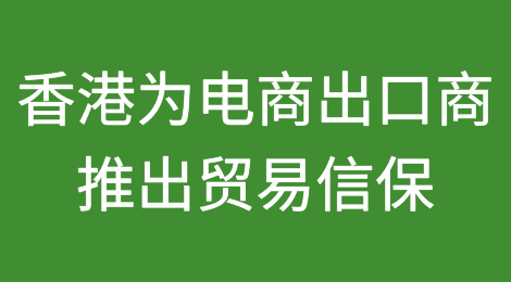 中国香港为电子商务出口商推出贸易信用保险