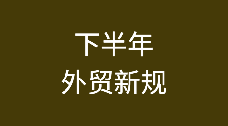 下半年，这些外贸新规开始实施！