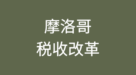 摩洛哥宣布对经营不活跃的公司进行税收改革