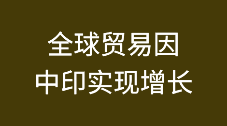 今年一季度全球贸易因中国和印度的强劲势头而实现增长