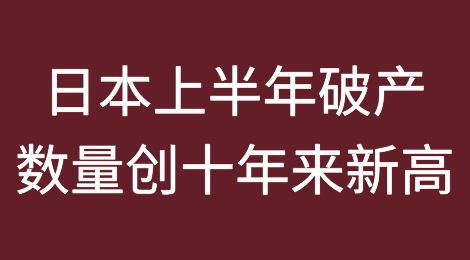 报告显示，日本上半年破产数量创十年来新高