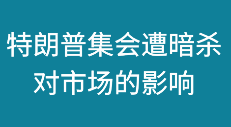 特朗普集会遭遇暗杀企图对市场的影响