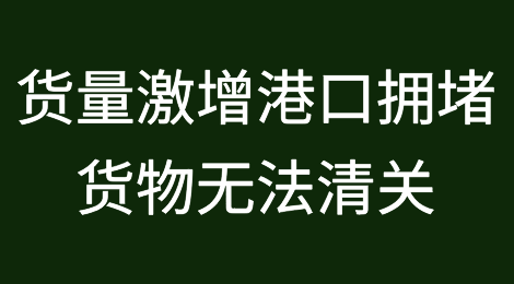 货量激增，港口拥堵！货物无法清关