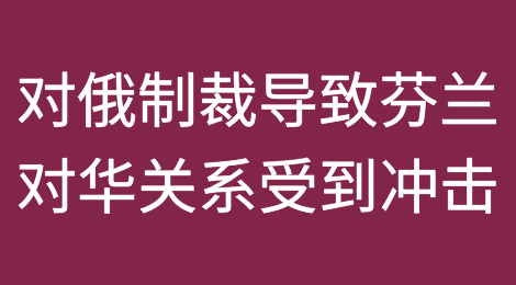 对俄制裁导致旅游和贸易联系中断，芬兰一度活跃的对华关系受到冲击