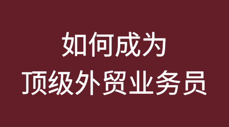 如何成为顶级外贸业务员？