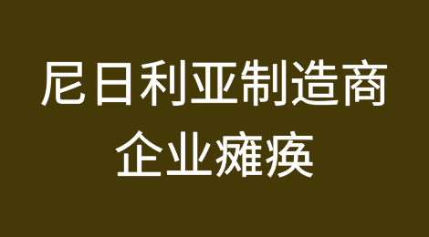 尼日利亚制造商将企业瘫痪归咎于政府政策