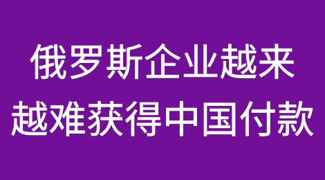 俄罗斯企业发现越来越难获得中国付款