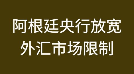 阿根廷中央银行放宽对外汇市场的限制