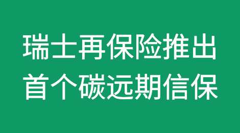 瑞士再保险推出首个碳远期信用保险
