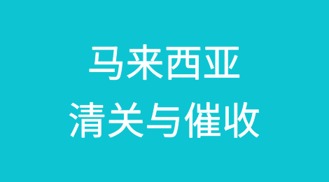 出口马来西亚清关必备知识分享，避免清关不当造成客户拖欠货款