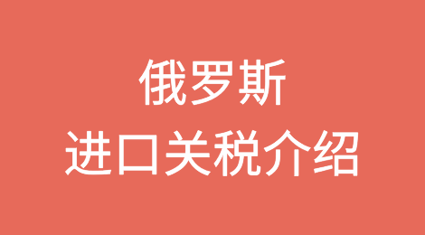 俄罗斯进口关税介绍