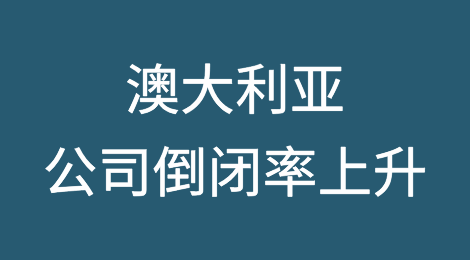 澳大利亚ASIC年度破产数据显示公司倒闭率上升