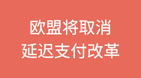 遭遇行业反弹后欧盟将取消延迟支付改革