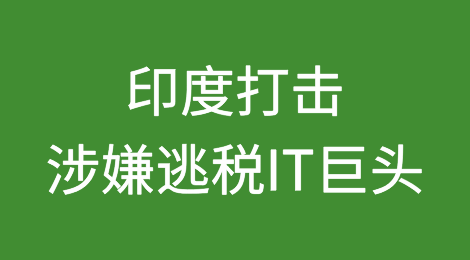 印度当局打击涉嫌逃税的IT巨头