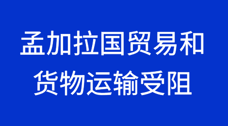 孟加拉国贸易和货物运输受阻，企业忧心忡忡