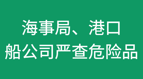 集装箱爆炸事故后，海事局、港口、船公司开始严查危险品！