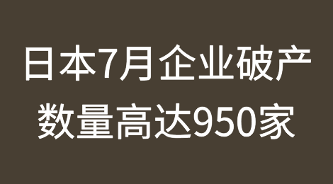 日本7月企业破产数量高达950家