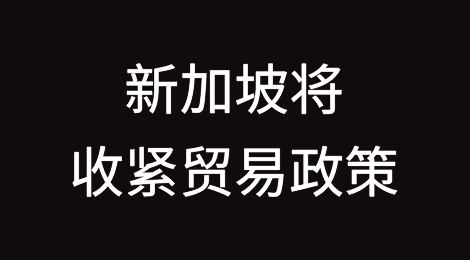 越南出口商被警告注意新加坡将收紧贸易政策